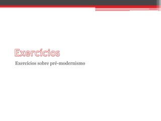 Exercícios sobre pré-modernismo
 