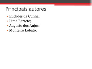 Principais autores
• Euclides da Cunha;
• Lima Barreto;
• Augusto dos Anjos;
• Monteiro Lobato.
 