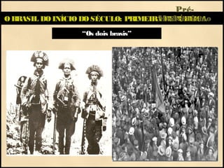 O BRASIL DO INÍCIO DO SÉCULO: PRIMEIRA REPÚBLICA
“Os dois brasis”
Pré-
Modernismo
 