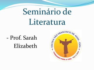 Seminário de
Literatura
- Prof. Sarah
Elizabeth
 