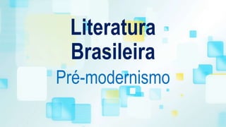 Literatura
Brasileira
Pré-modernismo
 