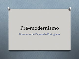 Pré-modernismo
Literaturas de Expressão Portuguesa
 