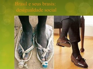 Brasil e seus brasis:
desigualdade social
 