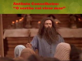 Antônio Conselheiro:
“O sertão vai virar mar”
 