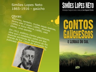 Simões Lopes Neto
1865-1916 - gaúcho
Obras:
 