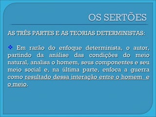 AS TRÊS PARTES E AS TEORIAS DETERMINISTAS: Em razão do enfoque determinista, o autor, partindo da análise das condições do meio natural, analisa o homem, seus componentes e seu meio social e, na última parte, enfoca a guerra como  resultado dessa interação entre o homem  e o meio . 