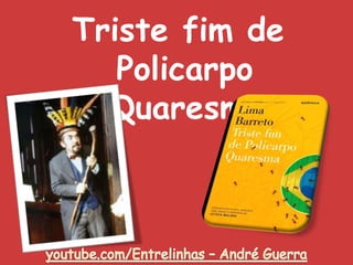 Triste fim de
Policarpo
Quaresma
 