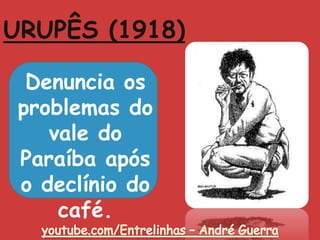 URUPÊS (1918)
Denuncia os
problemas do
vale do
Paraíba após
o declínio do
café.
 