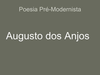 Poesia Pré-Modernista Augusto dos Anjos 