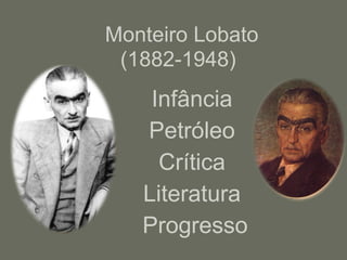 Monteiro Lobato (1882-1948) Infância  Petróleo  Crítica  Literatura  Progresso 