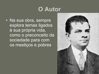 O Autor Na sua obra, sempre explora temas ligados à sua própria vida, como o preconceito da sociedade para com os mestiços e pobres  