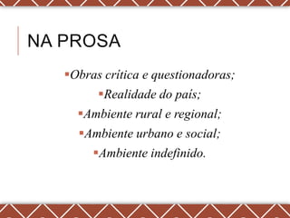 NA PROSA
   Obras crítica e questionadoras;
         Realidade do país;
     Ambiente rural e regional;
     Ambiente urbano e social;
        Ambiente indefinido.
 