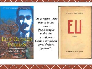 “Já o verme - este
  operário das
     ruínas-
  Que o sangue
    podre das
   carnificinas
Come e à vida em
  geral declara
    guerra”.
 