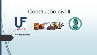 Construção civil II
Profº Esp: Luciano queiroz
 