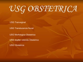 USG OBSTETRICA USG Tranvaginal USG Translucencia Nucal USG dopller colorido Obstetrico USG Obstetrica USG Morfologica Obstetrica 