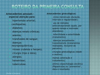 Para uma gestante sem fatores de risco detectados, estabelece-se que, no mínimo, duas consultas sejam realizadas pelo médico: uma no início do pré-natal (não necessariamente a 1ª consulta) e outra entre 29ª e a 32ª semana de gestação.