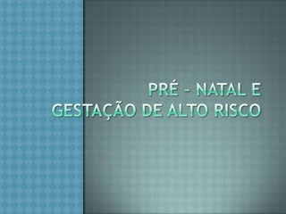 PRÉ – NATAL E GESTAÇÃO DE ALTO RISCO,[object Object]
