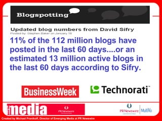 11% of the 112 million blogs have posted in the last 60 days....or an estimated 13 million active blogs in the last 60 day...