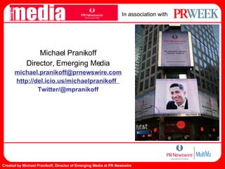 Michael Pranikoff Director, Emerging Media [email_address] http://del.icio.us/michaelpranikoff  Twitter/@mpranikoff In ass...
