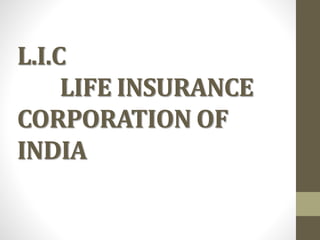 L.I.C
LIFE INSURANCE
CORPORATION OF
INDIA
 