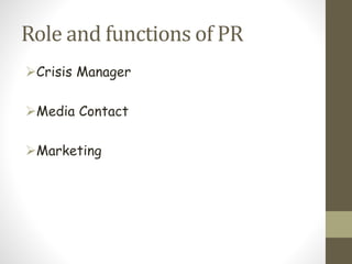 Role and functions of PR
Crisis Manager
Media Contact
Marketing
 
