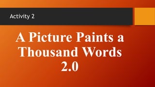 Activity 2
A Picture Paints a
Thousand Words
2.0
 