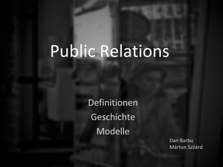 Public Relations

     Definitionen
     Geschichte
      Modelle
                    Dan Barbu
                    Márton Szilárd
 