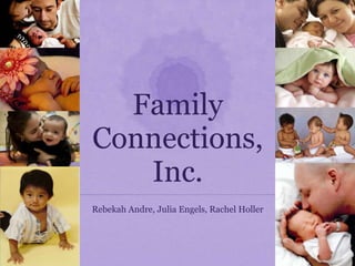 Family
Connections,
Inc.
Rebekah Andre, Julia Engels, Rachel Holler
 
