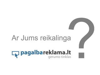 Ar Jums reikalinga
 