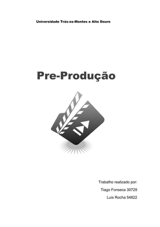Universidade Trás-os-Montes e Alto Douro
Pre-Produção
Trabalho realizado por:
Tiago Fonseca 30729
Luis Rocha 54822
 