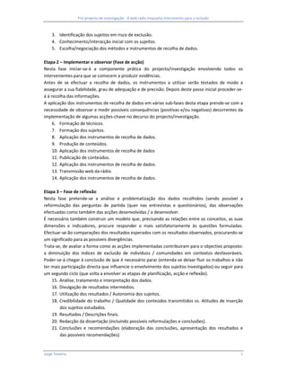 Pré-projecto de investigação - A web rádio enquanto instrumento para a inclusão



     3. Identificação dos sujeitos em risco de exclusão.
     4. Conhecimento/interacção inicial com os sujeitos.
     5. Escolha/negociação dos métodos e instrumentos de recolha de dados.

Etapa 2 – Implementar e observar (Fase de acção)
Nesta fase iniciar-se-á a componente prática do projecto/investigação envolvendo todos os
intervenientes para que se comecem a produzir evidências.
Antes de se efectuar a recolha de dados, os instrumentos a utilizar serão testados de modo a
assegurar a sua fiabilidade, grau de adequação e de precisão. Depois deste passo inicial proceder-se-
á à recolha das informações.
A aplicação dos instrumentos de recolha de dados em várias sub-fases desta etapa prende-se com a
necessidade de observar e medir possíveis consequências (positivas e/ou negativas) decorrentes da
implementação de algumas acções-chave no decurso do projecto/investigação.
     6. Formação de técnicos.
     7. Formação dos sujeitos.
     8. Aplicação dos instrumentos de recolha de dados.
     9. Produção de conteúdos.
     10. Aplicação dos instrumentos de recolha de dados
     11. Publicação de conteúdos.
     12. Aplicação dos instrumentos de recolha de dados.
     13. Transmissão web da rádio.
     14. Aplicação dos instrumentos de recolha de dados.

Etapa 3 – Fase de reflexão
Nesta fase pretende-se a análise e problematização dos dados recolhidos (sendo possível a
reformulação das perguntas de partida (quer nas entrevistas e questionários), das observações
efectuadas como também das acções desenvolvidas / a desenvolver.
É necessário também construir um modelo que, precisando as relações entre os conceitos, as suas
dimensões e indicadores, procure responder o mais satisfatoriamente às questões formuladas.
Efectuar-se-ão comparações dos resultados esperados com os resultados observados, procurando-se
um significado para as possíveis divergências.
Trata-se, de avaliar a forma como as acções implementadas contribuíram para o objectivo proposto:
a diminuição dos índices de exclusão de indivíduos / comunidades em contextos desfavoráveis.
Poder-se-á chegar à conclusão de que é necessário parar (entenda-se deixar fluir os trabalhos e não
ter mais participação directa que influencie o envolvimento dos sujeitos investigados) ou seguir para
um segundo ciclo (que volta a envolver as etapas de planificação, acção e reflexão).
    15. Análise, tratamento e interpretação dos dados.
    16. Divulgação de resultados intermédios.
    17. Utilização dos resultados / Autonomia dos sujeitos.
    18. Credibilidade do trabalho / Qualidade dos conteúdos transmitidos vs. Atitudes de inserção
        dos sujeitos estudados.
    19. Resultados / Descrições finais.
    20. Redacção da dissertação (incluindo possíveis reformulações e conclusões).
    21. Conclusões e recomendações (elaboração das conclusões, apresentação dos resultados e
        das possíveis recomendações).


Jorge Teixeira                                                                                      8
 