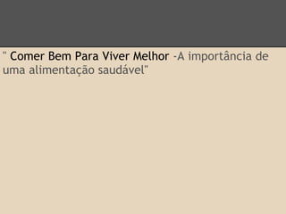 2.0. TEMA
" Comer Bem Para Viver Melhor -A importância de
uma alimentação saudável"
 