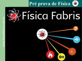 www.fisicafabricio.com.br

Pré prova de Física

UFRGS-CV/2014-FIS

 