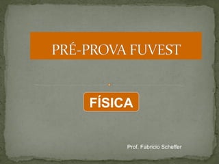 FÍSICA

Prof. Fabricio Scheffer

 