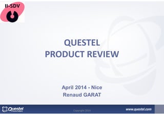 QUESTEL
PRODUCT REVIEW
April 2014 - Nice
Renaud GARAT
Copyright 2014
 