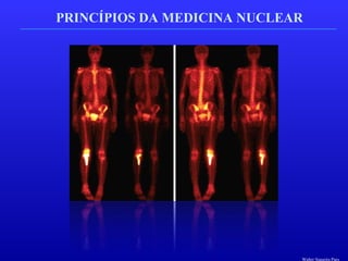 PRINCÍPIOS DA MEDICINA NUCLEAR
Walter Siqueira Paes
 