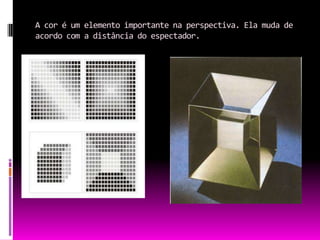A cor é um elemento importante na perspectiva. Ela muda de acordo com a distância do espectador.
