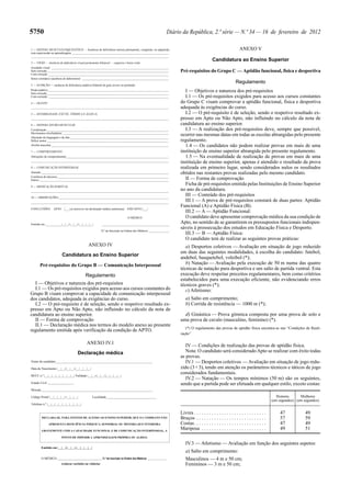 5750

Diário da República, 2.ª série — N.º 34 — 16 de fevereiro de 2012

1 — SISTEMA MUSCULO-ESQUELÉTICO — Ausência de deficiência motora permanente, congénita, ou adquirida,
com repercussão na aprendizagem __________________________________________________________________
______________________________________________________________________________________________
2 — VISÃO — Ausência de deficiência visual permanente bilateral — cegueira e baixa visão
Acuidade visual ________________________________________________________________________________
Sem correção___________________________________________________________________________________
Com correção __________________________________________________________________________________
Senso cromático (ausência de daltonismo) ___________________________________________________________
3 — AUDIÇÃO — ausência de deficiência auditiva bilateral de grau severo ou profundo
Perda auditiva __________________________________________________________________________________
Sem correção___________________________________________________________________________________
Com correção __________________________________________________________________________________
4 — OLFATO
______________________________________________________________________________________________
5 — SENSIBILIDADE (TÁCTIL, TÉRMICA E ÁLGICA)
______________________________________________________________________________________________
6 — SISTEMA NEURO-MUSCULAR
Coordenação ___________________________________________________________________________________
Movimentos involuntários ________________________________________________________________________
Alteração da linguagem e da fala ___________________________________________________________________
Défice motor ___________________________________________________________________________________
Atrofia muscular ________________________________________________________________________________
7 — COMPORTAMENTO
Alterações de comportamento______________________________________________________________________
______________________________________________________________________________________________
8 — COMUNICAÇÃO INTERPESSOAL
Atenção _______________________________________________________________________________________
Coerência do discurso ____________________________________________________________________________
Outros ________________________________________________________________________________________
9 — MEDICAÇÃO HABITUAL
______________________________________________________________________________________________
10 — OBSERVAÇÕES:___________________________________________________________________________
______________________________________________________________________________________________
CONCLUSÕES: APTO

|___| (a inscrever em declaração médica autónoma)

NÃO APTO |___|
O MÉDICO

Emitido em ___________|__|__|-|__|__|-|__|__|__|__|

______________________________________________
N.º de Inscrição na Ordem dos Médicos ______________

ANEXO IV
Candidatura ao Ensino Superior
Pré-requisitos do Grupo B — Comunicação Interpessoal
Regulamento
I — Objetivos e natureza dos pré-requisitos
I.1 — Os pré-requisitos exigidos para acesso aos cursos constantes do
Grupo B visam comprovar a capacidade de comunicação interpessoal
dos candidatos, adequada às exigências do curso.
I.2 — O pré-requisito é de seleção, sendo o respetivo resultado expresso em Apto ou Não Apto, não influindo no cálculo da nota de
candidatura ao ensino superior.
II — Forma de comprovação
II.1 — Declaração médica nos termos do modelo anexo ao presente
regulamento emitida após verificação da condição de APTO.
ANEXO IV.1
Declaração médica
Nome do candidato______________________________________________________________
Data de Nascimento |__|__|-|__|__|-|__|__|__|__|
BI/CC n.º |__|__|__|__|__|__|__|__| Validade |__|__|-|__|__|-|__|__|__|__|
Estado Civil _________________

ANEXO V
Candidatura ao Ensino Superior
Pré-requisitos do Grupo C — Aptidão funcional, física e desportiva
Regulamento
I — Objetivos e natureza dos pré-requisitos
I.1 — Os pré-requisitos exigidos para acesso aos cursos constantes
do Grupo C visam comprovar a aptidão funcional, física e desportiva
adequada às exigências do curso.
I.2 — O pré-requisito é de seleção, sendo o respetivo resultado expresso em Apto ou Não Apto, não influindo no cálculo da nota de
candidatura ao ensino superior.
I.3 — A realização dos pré-requisitos deve, sempre que possível,
ocorrer nas mesmas datas em todas as escolas abrangidas pelo presente
regulamento.
1.4 — Os candidatos não podem realizar provas em mais de uma
instituição de ensino superior abrangida pelo presente regulamento.
1.5 — Na eventualidade de realização de provas em mais de uma
instituição de ensino superior, apenas é atendido o resultado da prova
realizada em primeiro lugar, sendo considerados nulos os resultados
obtidos nas restantes provas realizadas pelo mesmo candidato.
II — Forma de comprovação
Ficha de pré-requisitos emitida pelas Instituições de Ensino Superior
no ano da candidatura.
III — Conteúdo dos pré-requisitos
III.1 — A prova de pré-requisitos constará de duas partes: Aptidão
Funcional (A) e Aptidão Física (B).
III.2 — A — Aptidão Funcional:
O candidato deve apresentar comprovação médica da sua condição de
Apto, no sentido de se garantirem os pressupostos funcionais indispensáveis à prossecução dos estudos em Educação Física e Desporto.
III.3 — B — Aptidão Física:
O candidato tem de realizar as seguintes provas práticas:
a) Desportos coletivos — Avaliação em situação de jogo reduzido
em duas das seguintes modalidades, à escolha do candidato: futebol,
andebol, basquetebol, voleibol (*);
b) Natação — Avaliação pela execução de 50 m numa das quatro
técnicas de natação pura desportiva e um salto de partida ventral. Esta
execução deve respeitar preceitos regulamentares, bem como critérios
estabelecidos para uma execução eficiente, não evidenciando erros
técnicos graves (*);
c) Atletismo:
a) Salto em comprimento;
b) Corrida de resistência — 1000 m (*);
d) Ginástica — Prova gímnica composta por uma prova de solo e
uma prova de cavalo (masculino, feminino) (*).
(*) O regulamento das provas de aptidão física encontra-se nas “Condições de Realização”.

IV — Condições de realização das provas de aptidão física.
Nota: O candidato será considerado Apto se realizar com êxito todas
as provas.
IV.1 — Desportos coletivos — Avaliação em situação de jogo reduzido (3 × 3), tendo em atenção os parâmetros técnicos e táticos de jogo
considerados fundamentais.
IV.2 — Natação — Os tempos mínimos (50 m) são os seguintes,
sendo que a partida pode ser efetuada em qualquer estilo, exceto costas:

Morada _______________________________________________________________________
Código Postal |__|__|__|__|-|__|__|__|

Homens
Mulheres
(em segundos) (em segundos)

Localidade________________________________

Telefone n.º |__|__|__|__|__|__|__|__|__|

DECLARA-SE, PARA EFEITOS DE ACESSO AO ENSINO SUPERIOR, QUE O CANDIDATO NÃO
APRESENTA DEFICIÊNCIA PSÍQUICA, SENSORIAL OU MOTORA QUE INTERFIRA
GRAVEMENTE COM A CAPACIDADE FUNCIONAL E DE COMUNICAÇÃO INTERPESSOAL, A

Livres . . . . . . . . . . . . . . . . . . . . . . . . . . . . .
Bruços . . . . . . . . . . . . . . . . . . . . . . . . . . . .
Costas. . . . . . . . . . . . . . . . . . . . . . . . . . . . .
Mariposa . . . . . . . . . . . . . . . . . . . . . . . . . .

47
57
47
49

49
59
49
51

PONTO DE IMPEDIR A APRENDIZAGEM PRÓPRIA OU ALHEIA

IV.3 — Atletismo — Avaliação em função dos seguintes aspetos:
Emitido em |__|__|-|__|__|-|__|__|__|__|
O MÉDICO _____________________________N.º de Inscrição na Ordem dos Médicos _______________
(colocar carimbo ou vinheta)

a) Salto em comprimento:
Masculinos — 4 m e 50 cm;
Femininos — 3 m e 50 cm;

 