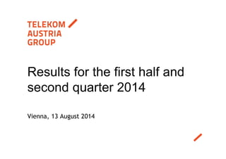 Vienna, 13 August 2014
Results for the first half and
second quarter 2014
 