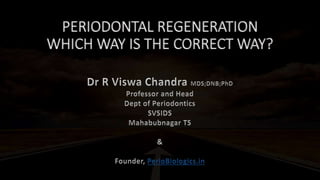 PERIODONTAL REGENERATION
WHICH WAY IS THE CORRECT WAY?
 