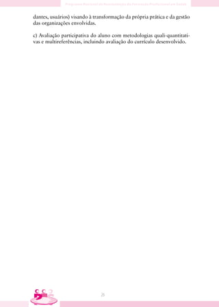 dantes, usuários) visando à transformação da própria prática e da gestão
das organizações envolvidas.

c) Avaliação participativa do aluno com metodologias quali-quantitati-
vas e multireferências, incluindo avaliação do currículo desenvolvido.




                               6
 
