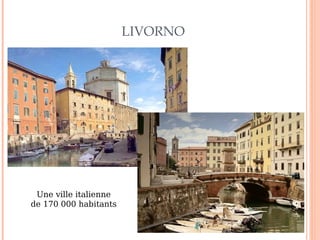 LIVORNO 
Une ville italienne 
de 170 000 habitants 
 