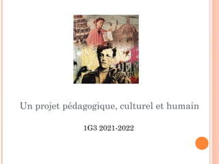 Un projet pédagogique, culturel et humain
1G3 2021-2022
 