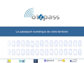 Le passeport numérique de votre territoire




                      17-05-2010_Présentation OTIPASS_otipass2010V2.2_Confidentiel   1
 