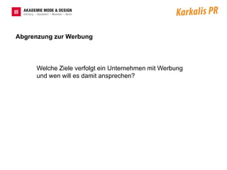 Abgrenzung zur Werbung




     Welche Ziele verfolgt ein Unternehmen mit Werbung
     und wen will es damit ansprechen?
 