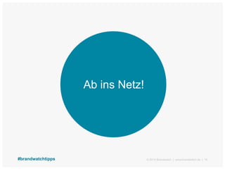 Ab ins Netz!
© 2014 Brandwatch | www.brandwatch.de | 15#brandwatchtipps
 