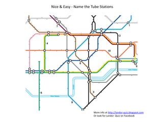 Nice & Easy - Name the Tube Stations More info at http://landor-quiz.blogspot.com Or look for Landor  Quiz on Facebook 