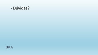 • Dúvidas?
Q&A
 