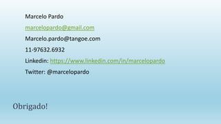 Marcelo Pardo
marcelopardo@gmail.com
Marcelo.pardo@tangoe.com
11-97632.6932
Linkedin: https://www.linkedin.com/in/marcelopardo
Twitter: @marcelopardo
Obrigado!
 
