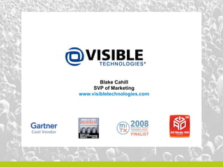 Blake Cahill
     SVP of Marketing
www.visibletechnologies.com